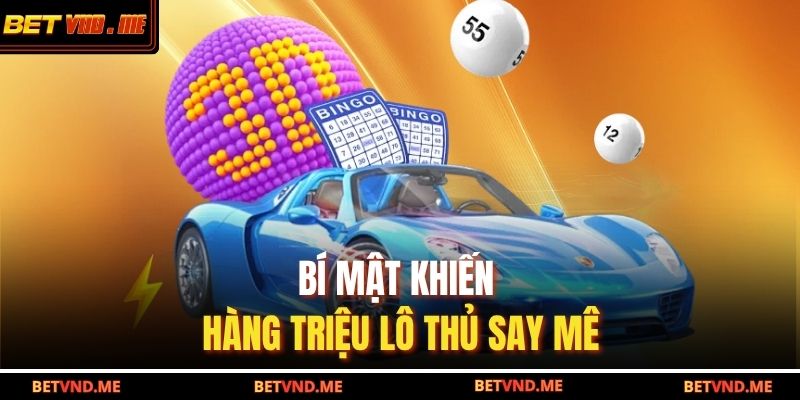 Bí mật khiến hàng triệu lô thủ say mê 