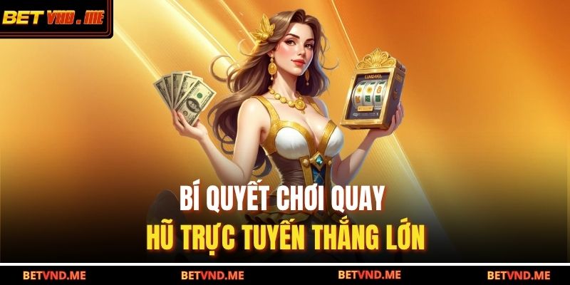Bí quyết chơi quay hũ trực tuyến thắng lớn
