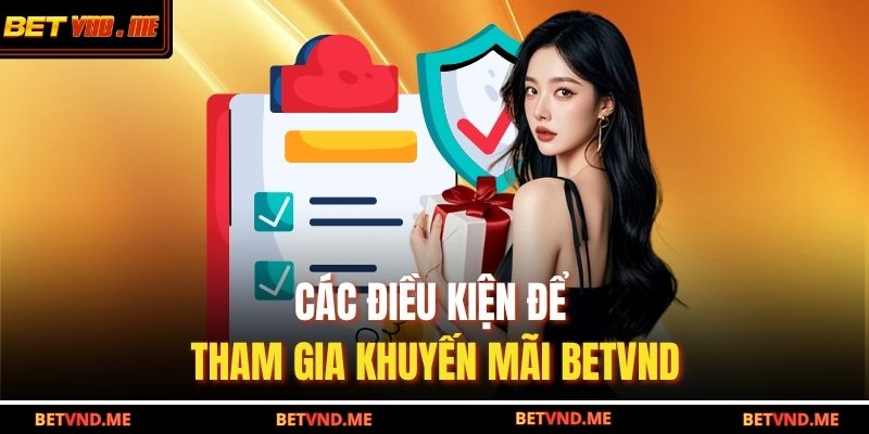 Các điều kiện để tham gia khuyến mãi BETVND