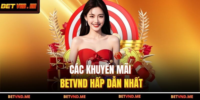 Các khuyến mãi BETVND hấp dẫn nhất