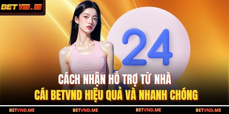 Cách Nhận Hỗ Trợ Từ Nhà Cái BETVND Hiệu Quả Và Nhanh Chóng 1 cách nhận hỗ trợ từ nhà cái
