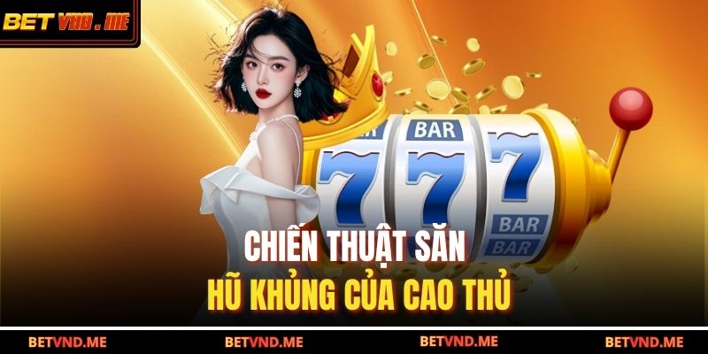 Nổ Hũ 90 – Trải Nghiệm Vòng Quay May Mắn Tại BETVND 4 Chiến thuật săn hũ khủng của cao thủ