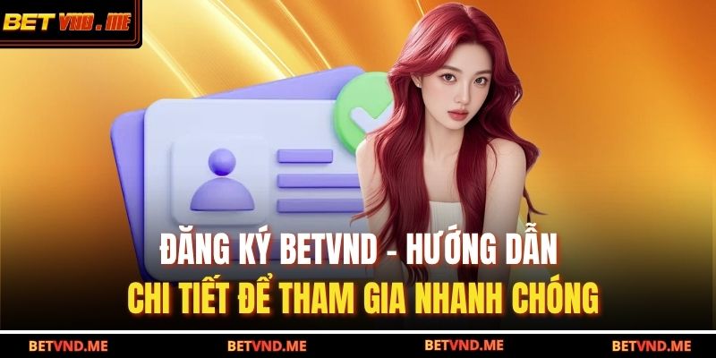 Đăng Ký BETVND – Hướng Dẫn Chi Tiết Để Tham Gia Nhanh Chóng 15 Đăng ký BETVND