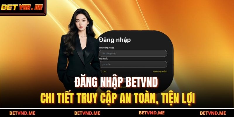 Đăng Nhập BETVND – Chi Tiết Truy Cập An Toàn, Tiện Lợi 13 Đăng nhập BETVND