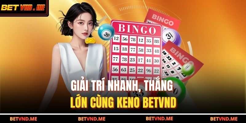 Giải trí nhanh, thắng lớn cùng Keno BETVND