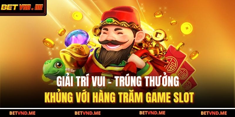 Giải trí vui – trúng thưởng khủng với hàng trăm game slot