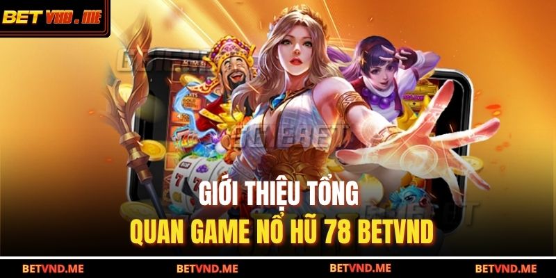 Giới thiệu tổng quan game nổ hũ 78 BETVND