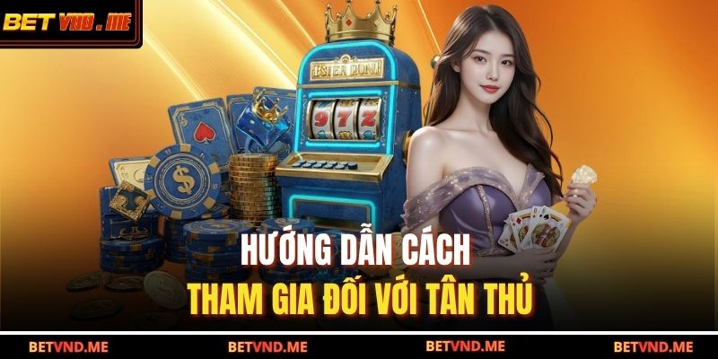 Hướng dẫn cách tham gia đối với tân thủ
