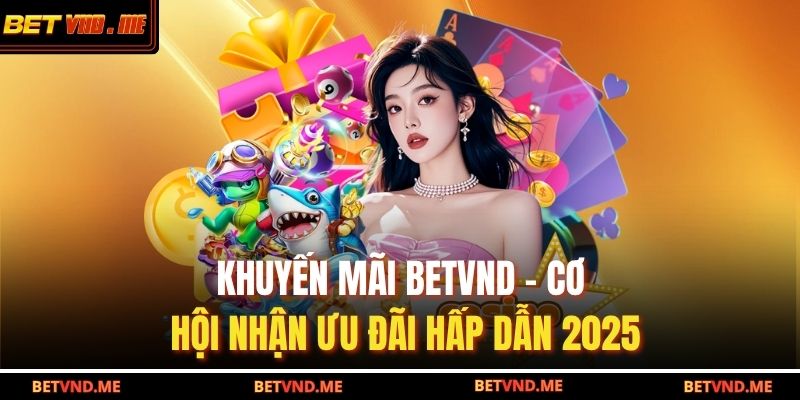 Khuyến Mãi BETVND – Cơ Hội Nhận Ưu Đãi Hấp Dẫn 2025 3 khuyến mãi BETVND