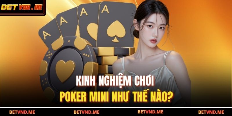 Kinh nghiệm chơi Poker Mini như thế nào?