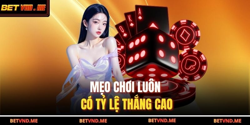 Mẹo chơi luôn có tỷ lệ thắng cao