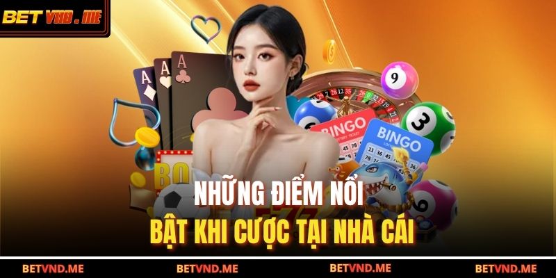 Những điểm nổi bật khi cược tại nhà cái