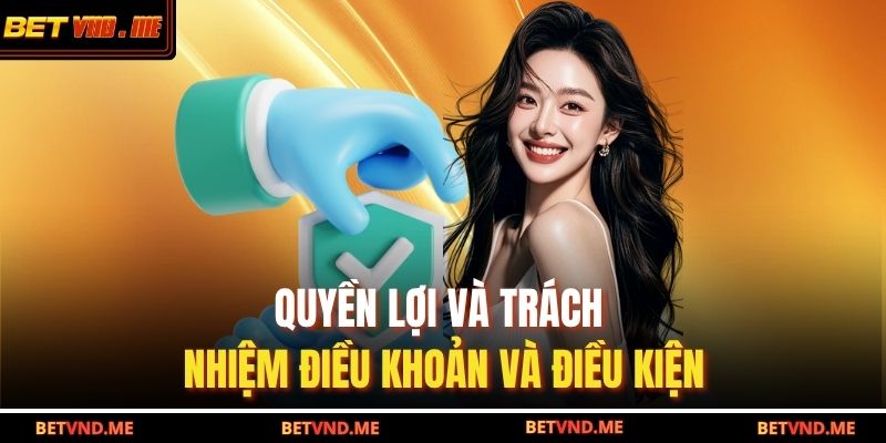 Điều Khoản Và Điều Kiện Betvnd 2 Quyền lợi và trách nhiệm điều khoản và điều kiện