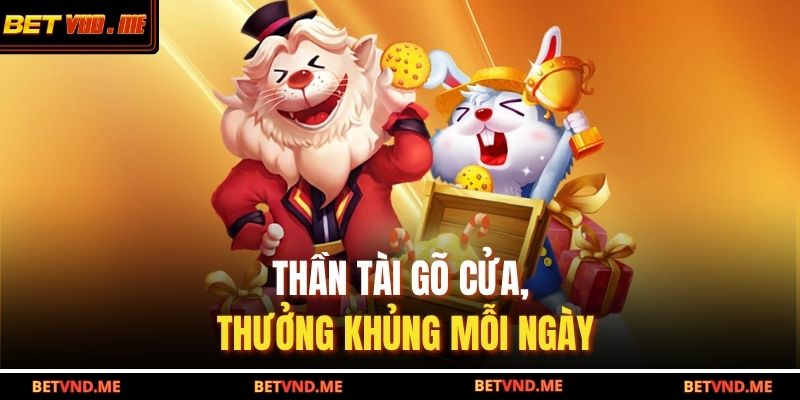 Thần Tài gõ cửa, thưởng khủng mỗi ngày