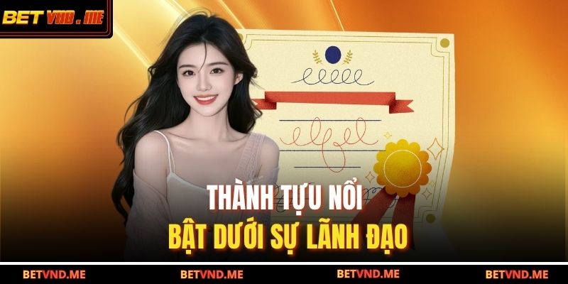 Thành tựu nổi bật dưới sự lãnh đạo của tác giả Betvnd