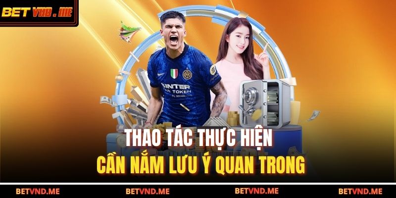 Thao tác thực hiện cần nắm lưu ý quan trong
