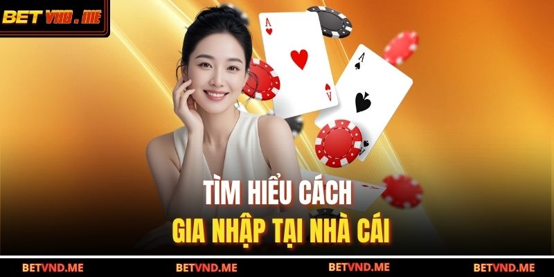 Tìm hiểu cách gia nhập tại nhà cái