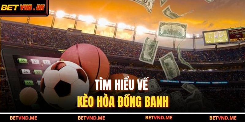 Tìm hiểu về Kèo Hòa Đồng Banh