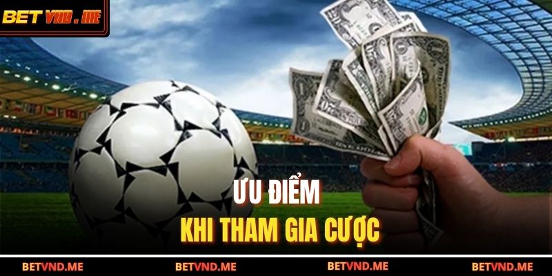 Ưu điểm khi tham gia cược 